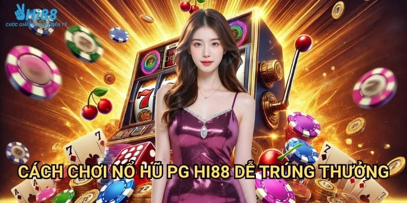Nổ hũ PG Hi88 - Slot game đỉnh cao từ nhà phát hành PG Soft 3 Cách chơi nổ hũ PG Hi88 dễ trúng thưởng