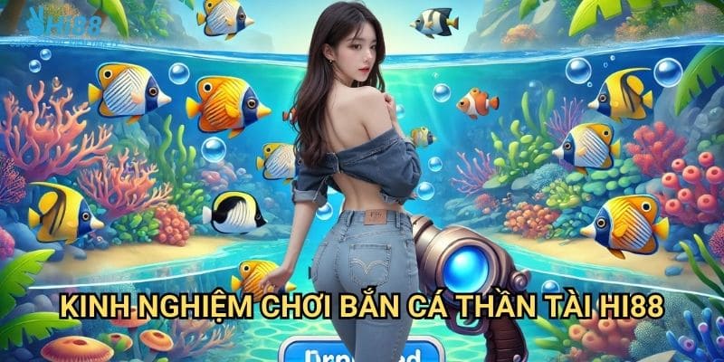 Bắn cá thần tài Hi88 - Vận may tài lộc từ biển cả kỳ bí 3 Kinh nghiệm chơi bắn cá thần tài Hi88