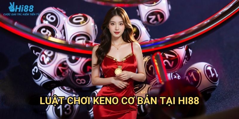 Keno Hi88 - Xổ số điện tử 80 số với cơ hội thắng mỗi 4 phút 2 Luật chơi Keno cơ bản tại Hi88