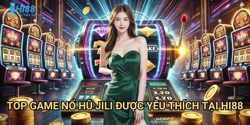 Nổ hũ Jili Hi88 - Kho game slot đa dạng với tỷ lệ thắng cao 2 Top game nổ hũ Jili được yêu thích tại Hi88